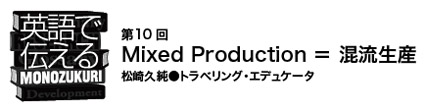 【英語で伝えるMONOZUKURI 第10回】Mixed Production＝混流生産