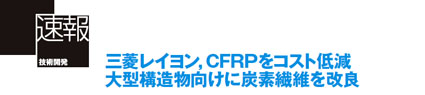 【速報】三菱レイヨン，CFRPをコスト低減，大型構造物向けに炭素繊維を改良