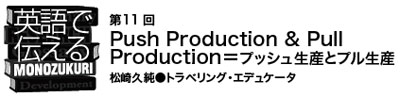 【英語で伝えるMONOZUKURI 第11回】Push Production & Pull Production＝プッシュ生産とプル生産
